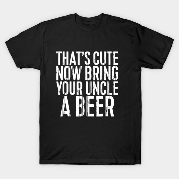 Mens Thats Cute Now Bring Your Uncle A Beer Funny T-Shirt by marjaalvaro